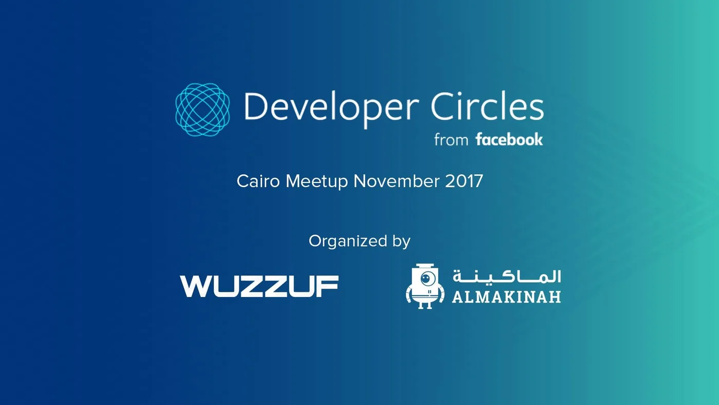 Developer Circles from Facebook, Cairo Meetup November 2017, organized by WUZZUF and AlMakinah