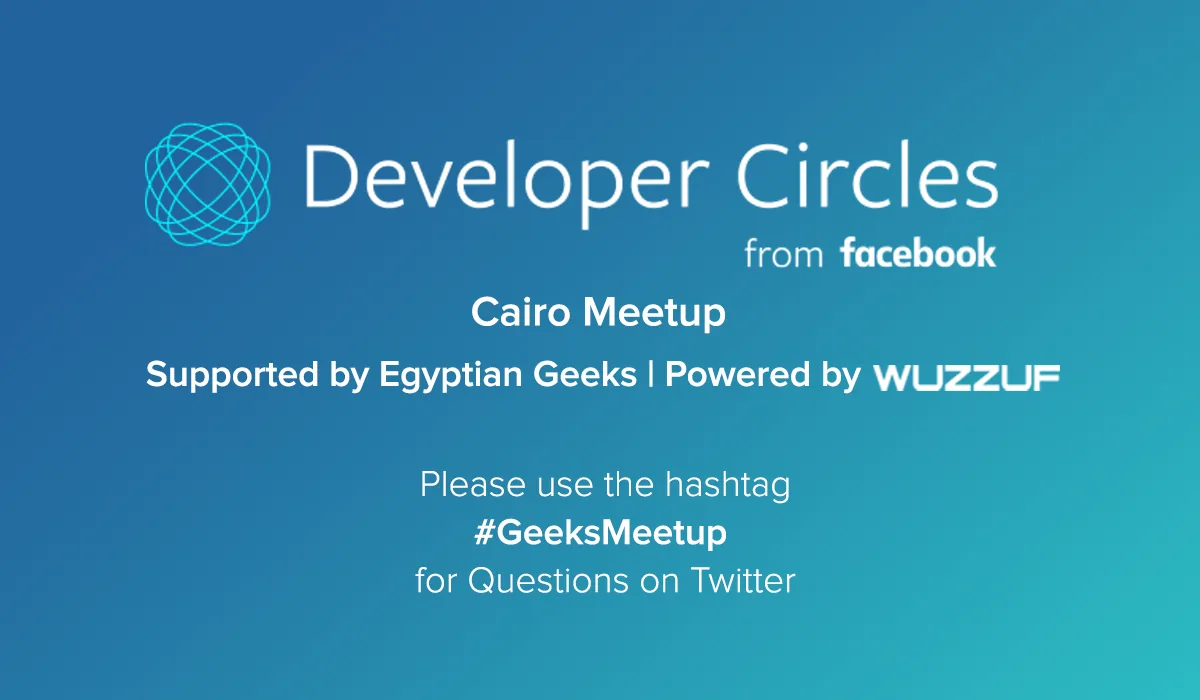 Developer Circles from Facebook, Cairo Meetup, supported by Egyptian Geeks, powered by WUZZUF
